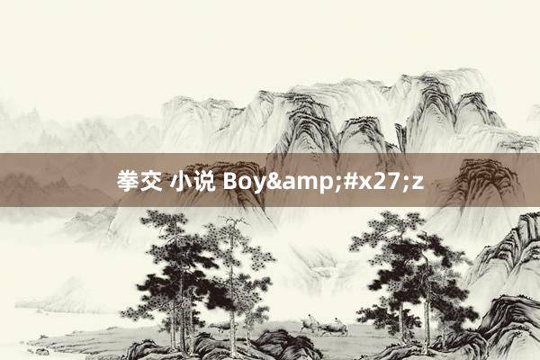拳交 小说 Boy'z