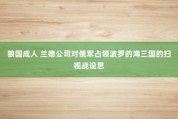 狼国成人 兰德公司对俄军占领波罗的海三国的扫视战设思
