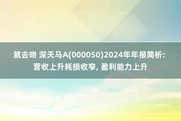 就去吻 深天马A(000050)2024年年报简析: 营收上升耗损收窄, 盈利能力上升