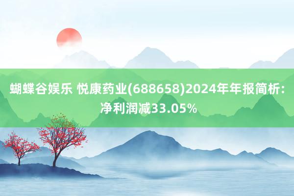 蝴蝶谷娱乐 悦康药业(688658)2024年年报简析: 净利润减33.05%