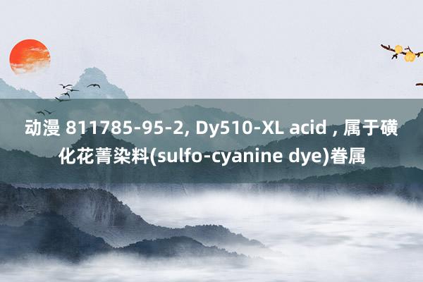 动漫 811785-95-2, Dy510-XL acid , 属于磺化花菁染料(sulfo-cyanine dye)眷属