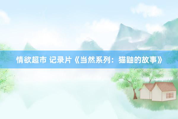 情欲超市 记录片《当然系列：猫鼬的故事》